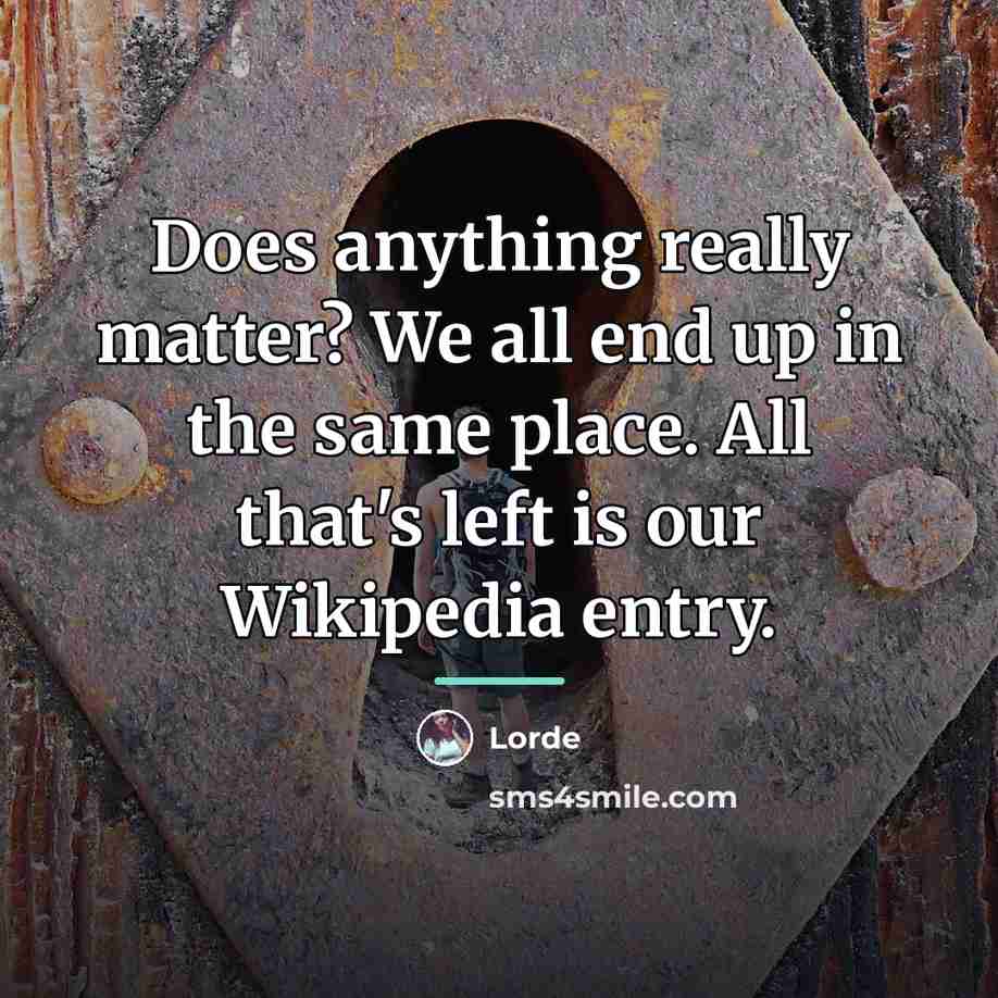 “Does anything really matter? We all end up in the…” quote by Lorde