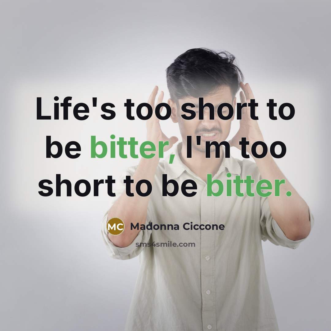 “Life's too short to be bitter, I'm too short to…” quote by Madonna Ciccone