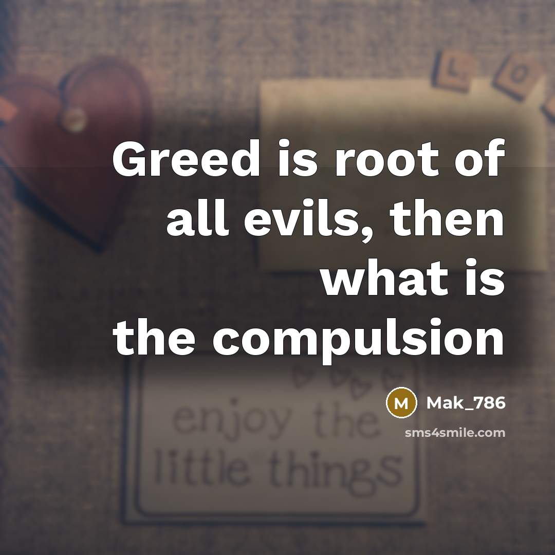“Greed is root of all evils, then what is the…” quote by Mak_786