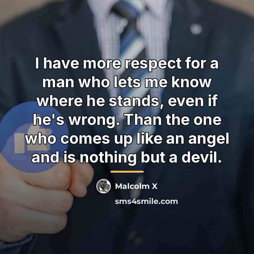 “I have more respect for a man who lets me…” quote by Malcolm X