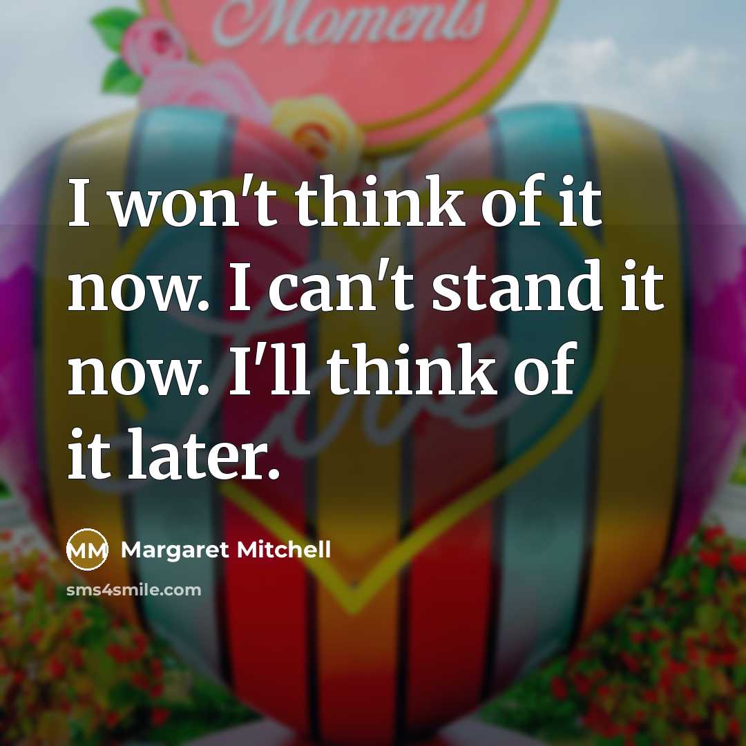 “I won't think of it now. I can't stand it…” quote by Margaret Mitchell