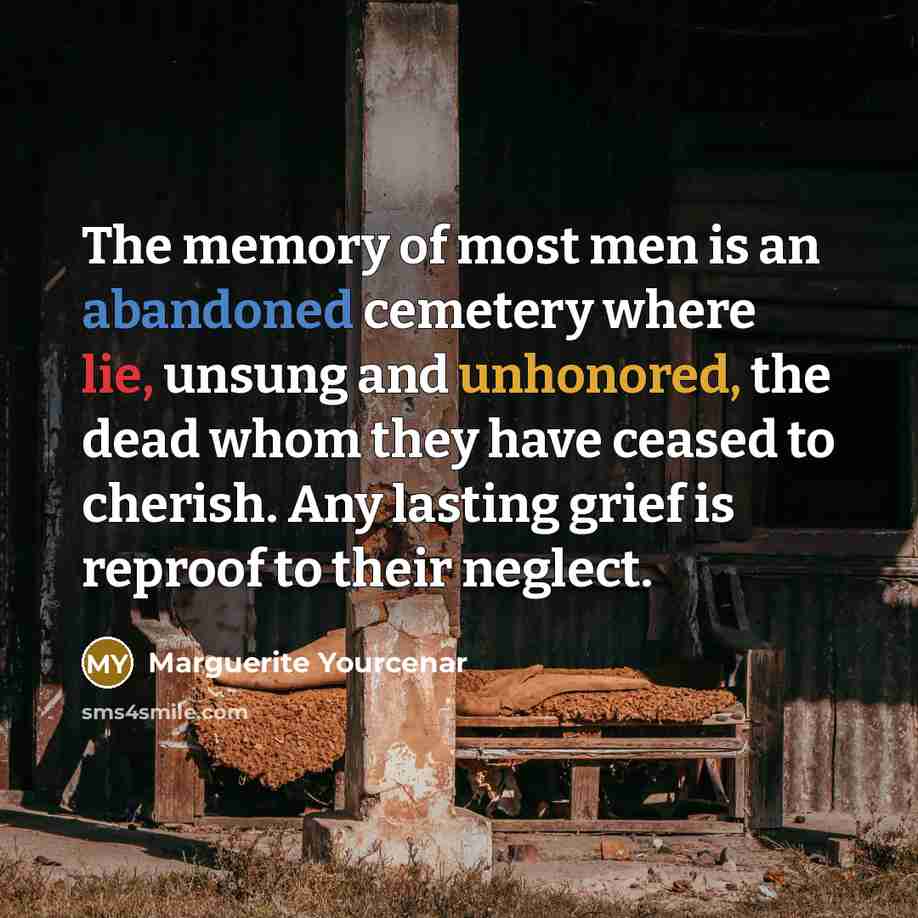 “The memory of most men is an abandoned cemetery where…” quote by Marguerite Yourcenar