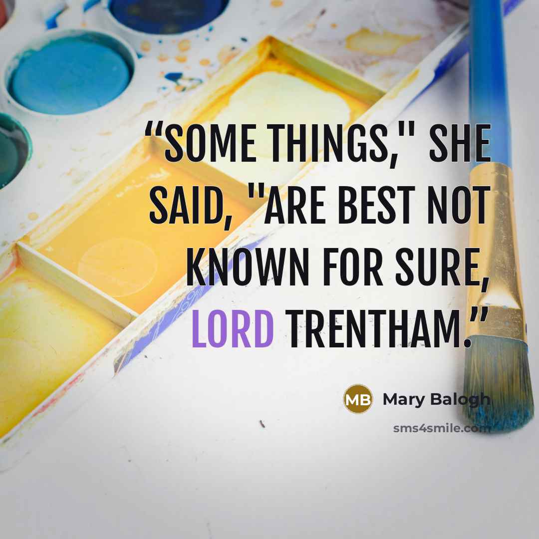 “Some things," she said, "are best not known for sure, Lord Trentham.” quote by Mary Balogh