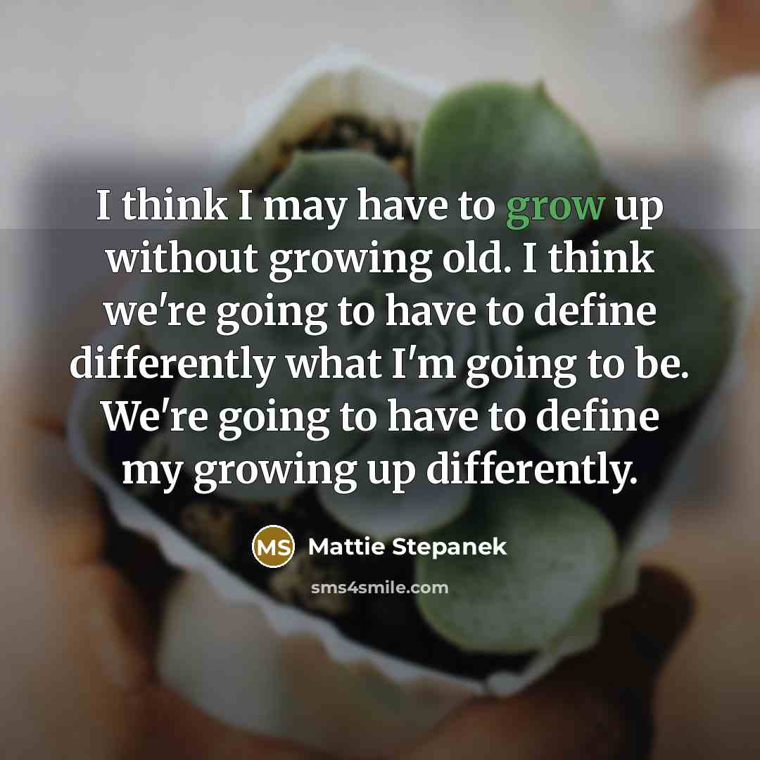 “I think I may have to grow up without growing…” quote by Mattie Stepanek