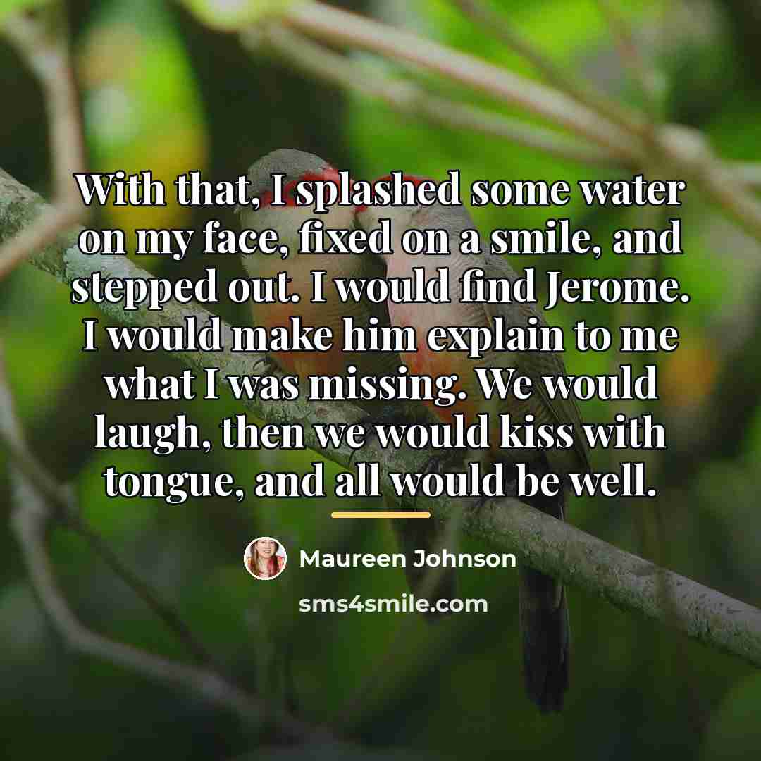 “With that, I splashed some water on my face, fixed…” quote by Maureen Johnson