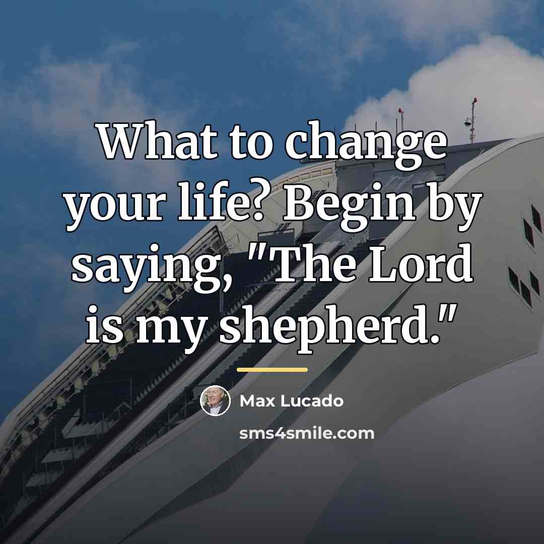 “What to change your life? Begin by saying, "The Lord…” quote by Max Lucado
