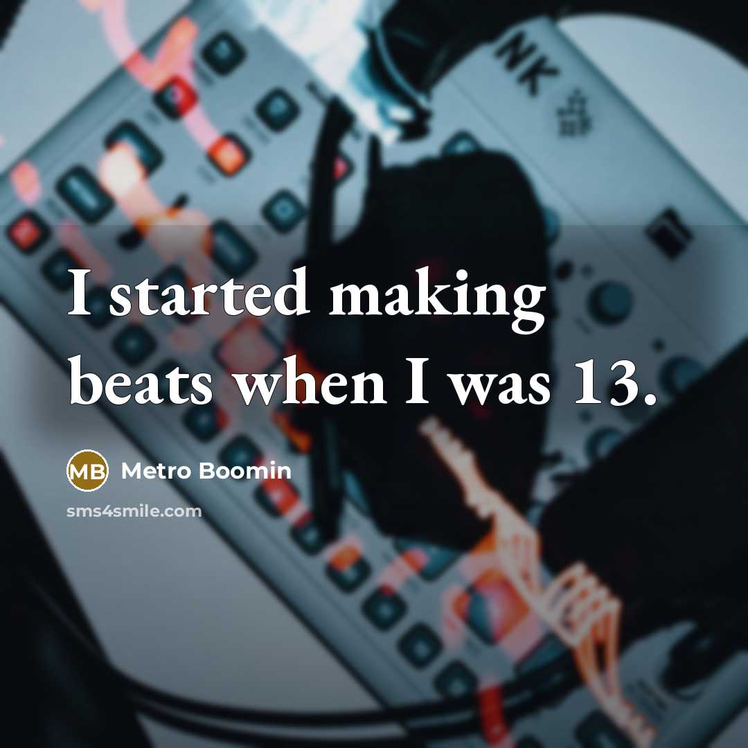 “I started making beats when I was 13.…” quote by Metro Boomin