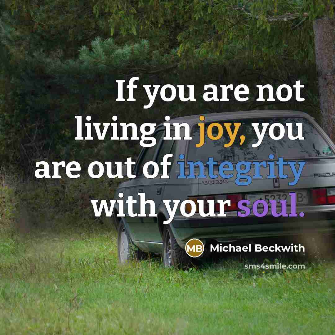 “If you are not living in joy, you are out…” quote by Michael Beckwith