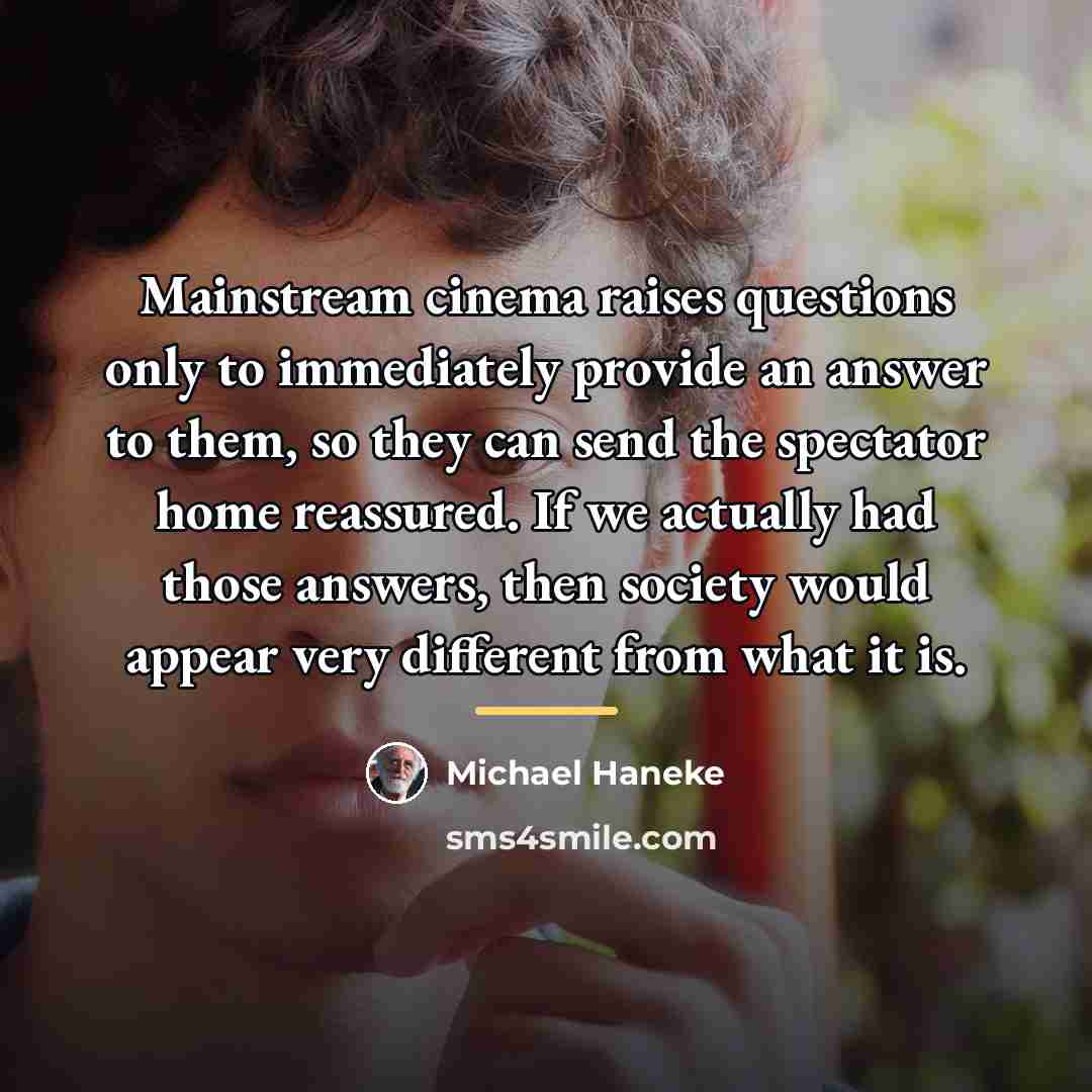 “Mainstream cinema raises questions only to immediately provide an answer…” quote by Michael Haneke