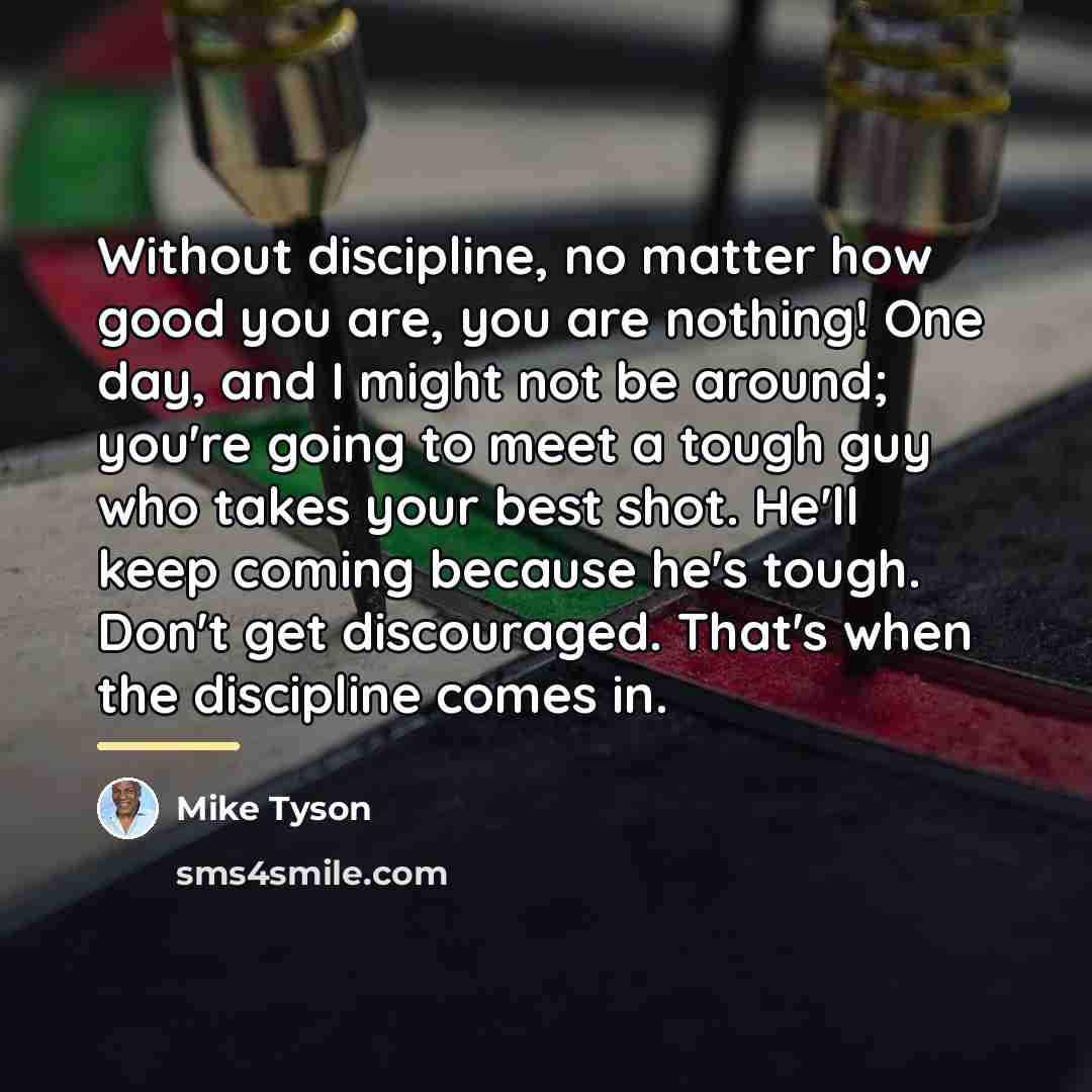 “Without discipline, no matter how good you are, you are…” quote by Mike Tyson