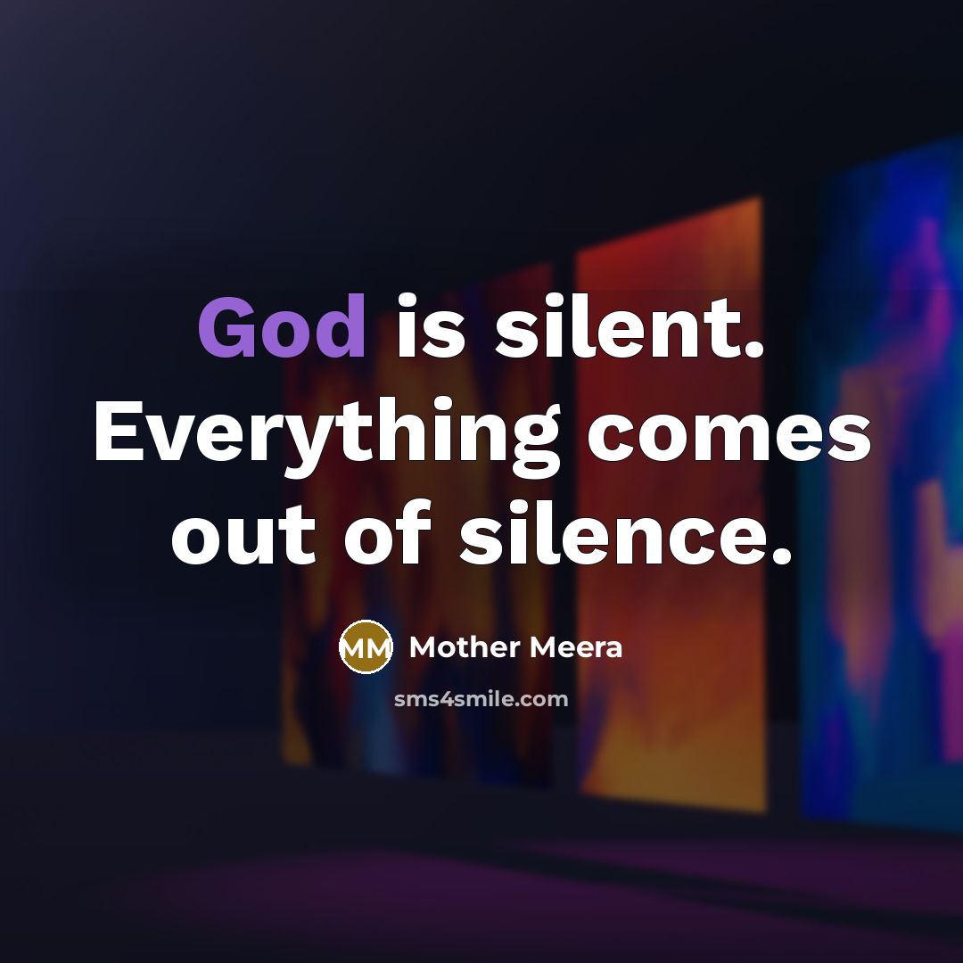 “God is silent. Everything comes out of silence.” quote by Mother Meera