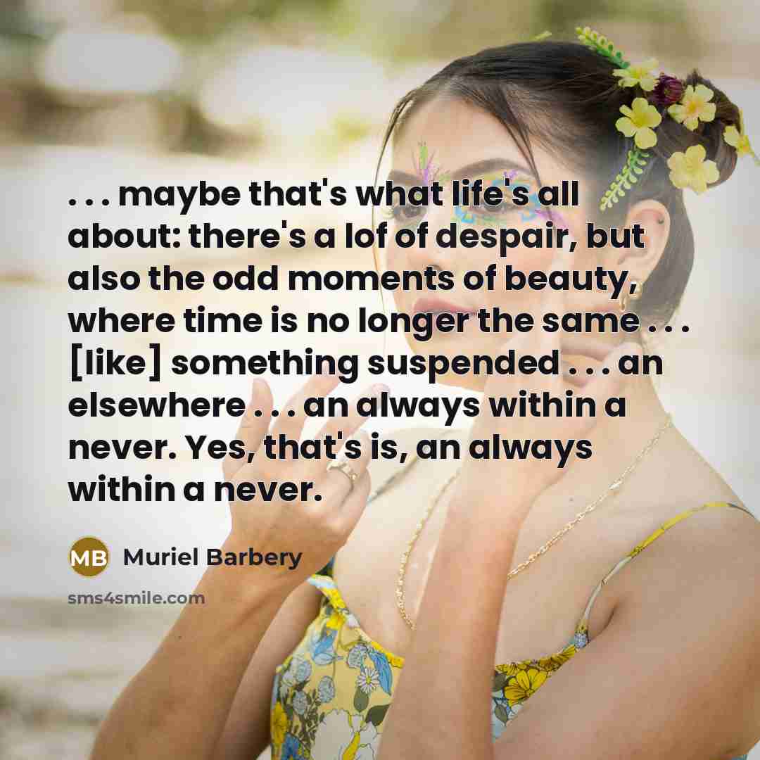“. . . maybe that's what life's all about: there's…” quote by Muriel Barbery