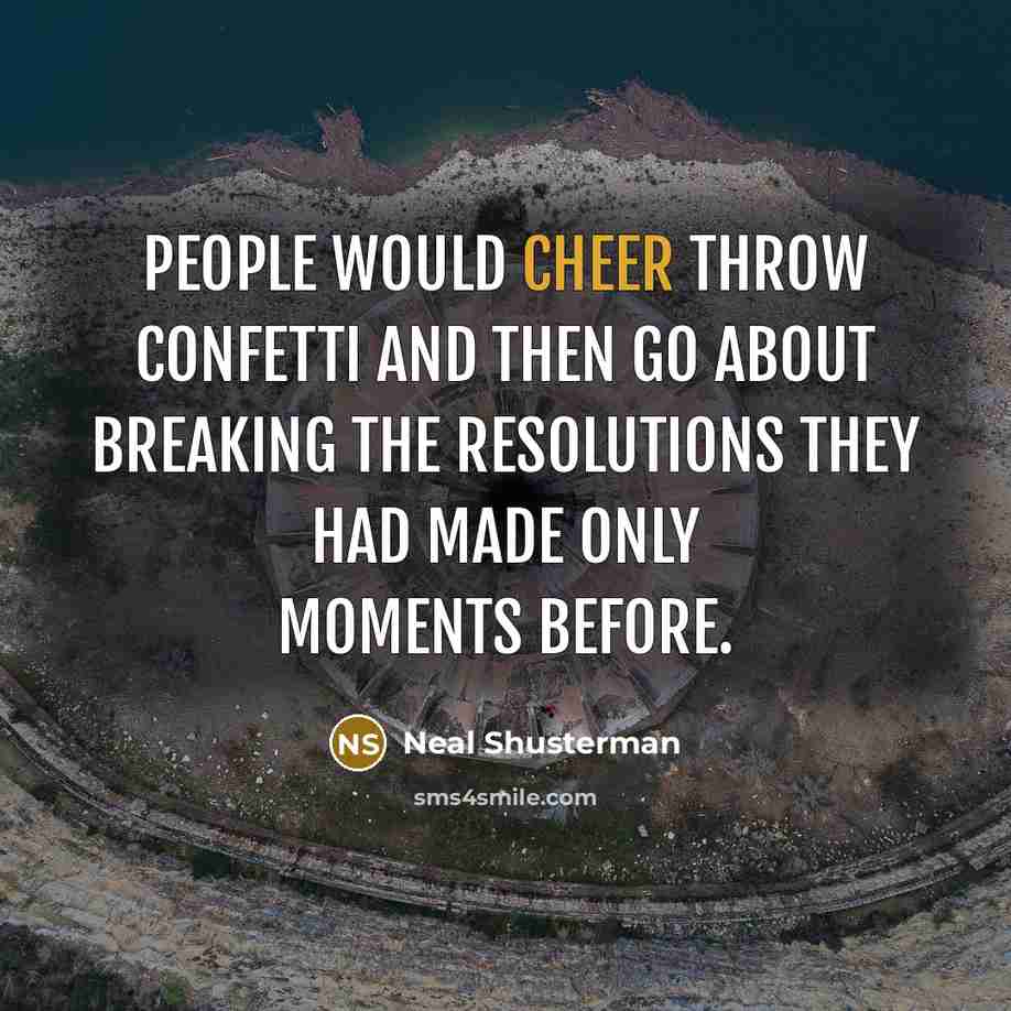 “People would cheer throw confetti and then go about breaking…” quote by Neal Shusterman
