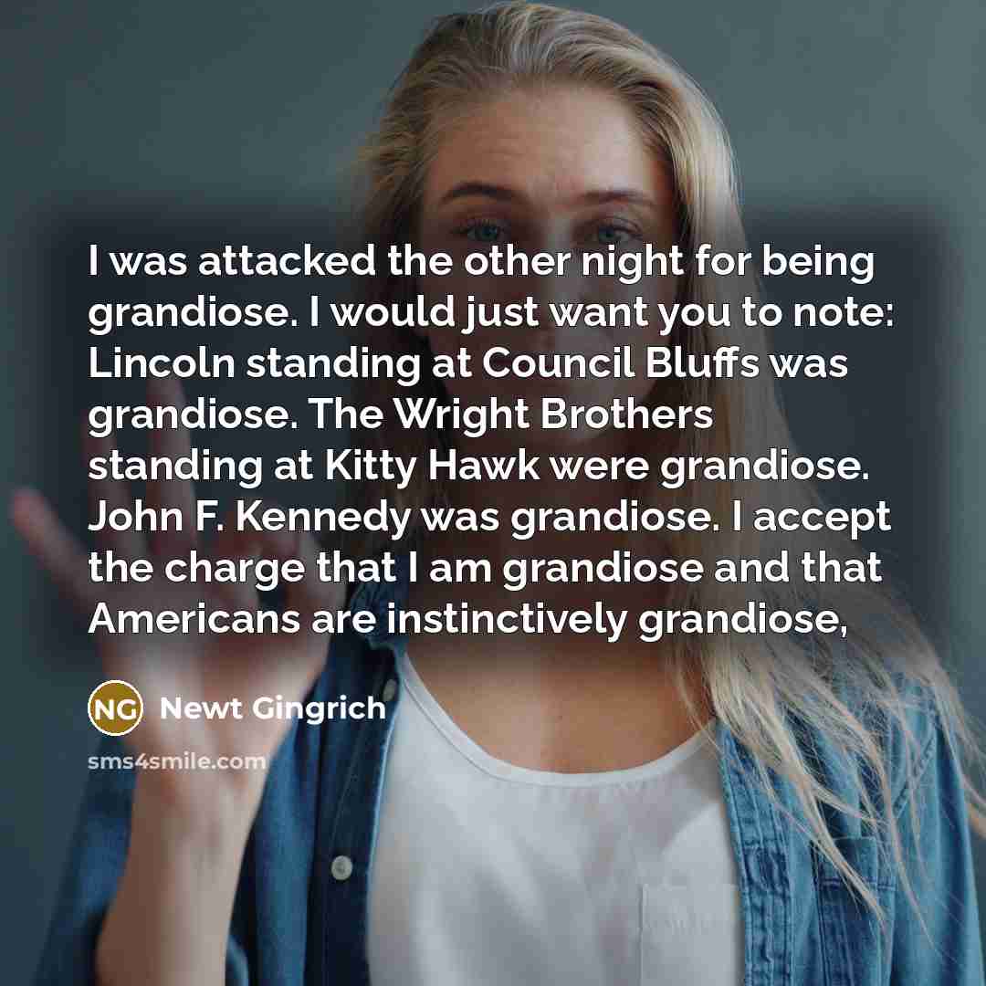 “I was attacked the other night for being grandiose. I…” quote by Newt Gingrich