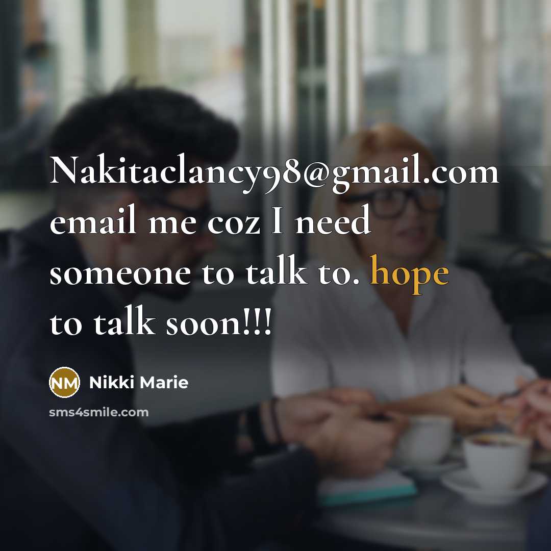 “Nakitaclancy98@gmail.com email me coz I need someone to talk to. hope to talk soon!!!” quote by Nikki Marie