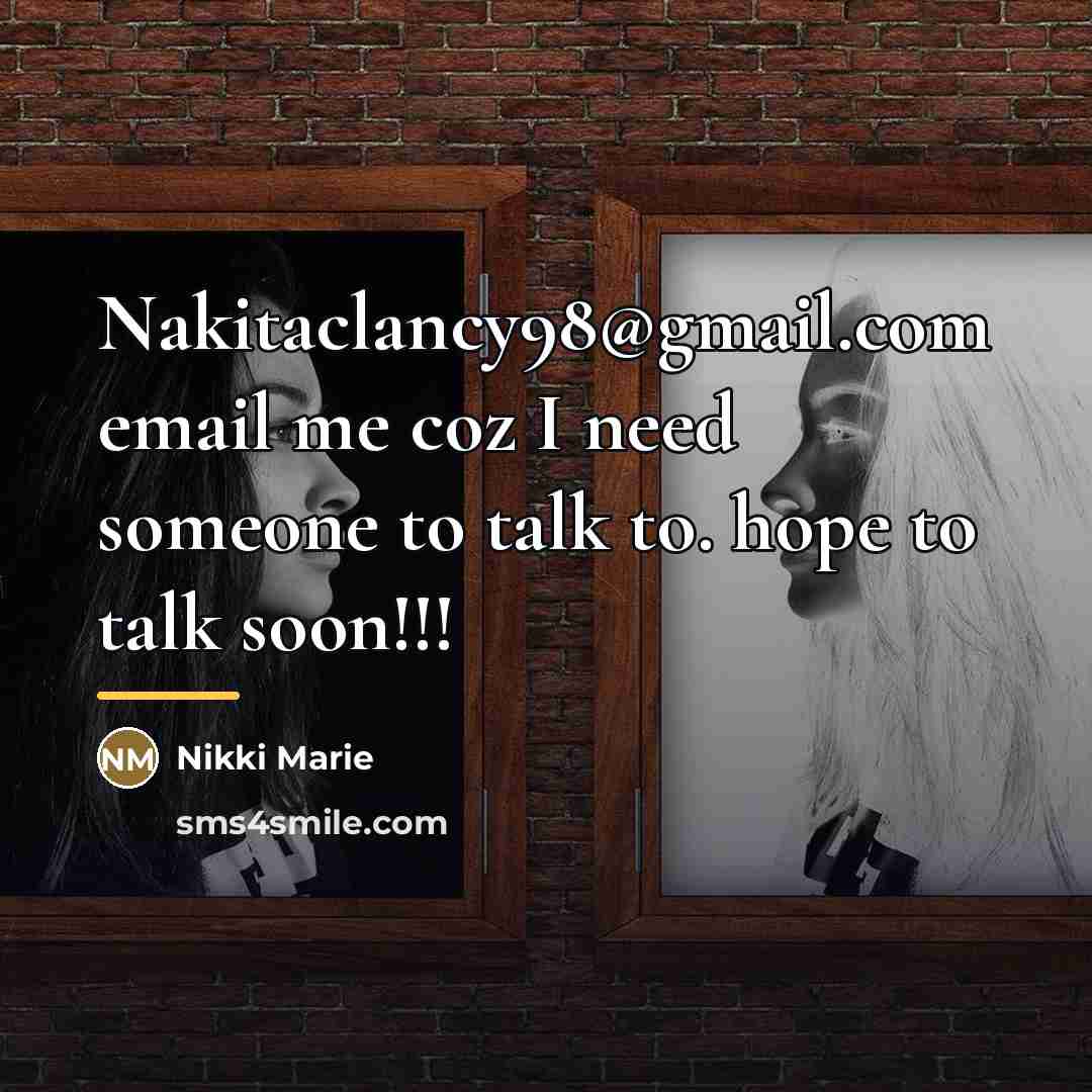 “Nakitaclancy98@gmail.com email me coz I need someone to talk to.…” quote by Nikki Marie