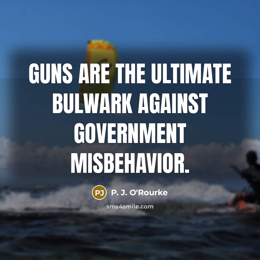 “Guns are the ultimate bulwark against government misbehavior.…” quote by P. J. O'Rourke