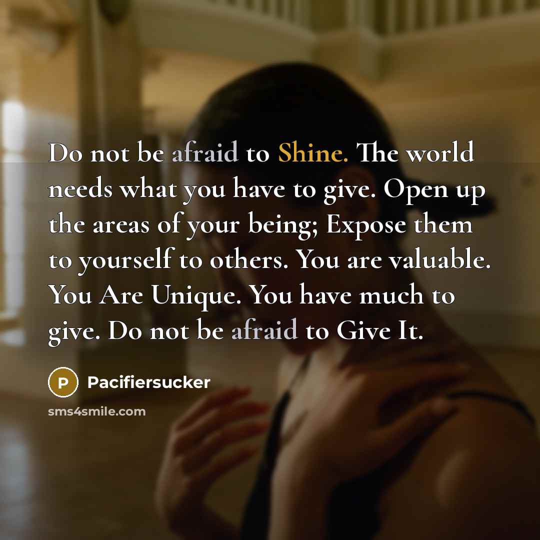 “Do not be afraid to Shine. The world needs what…” quote by Pacifiersucker