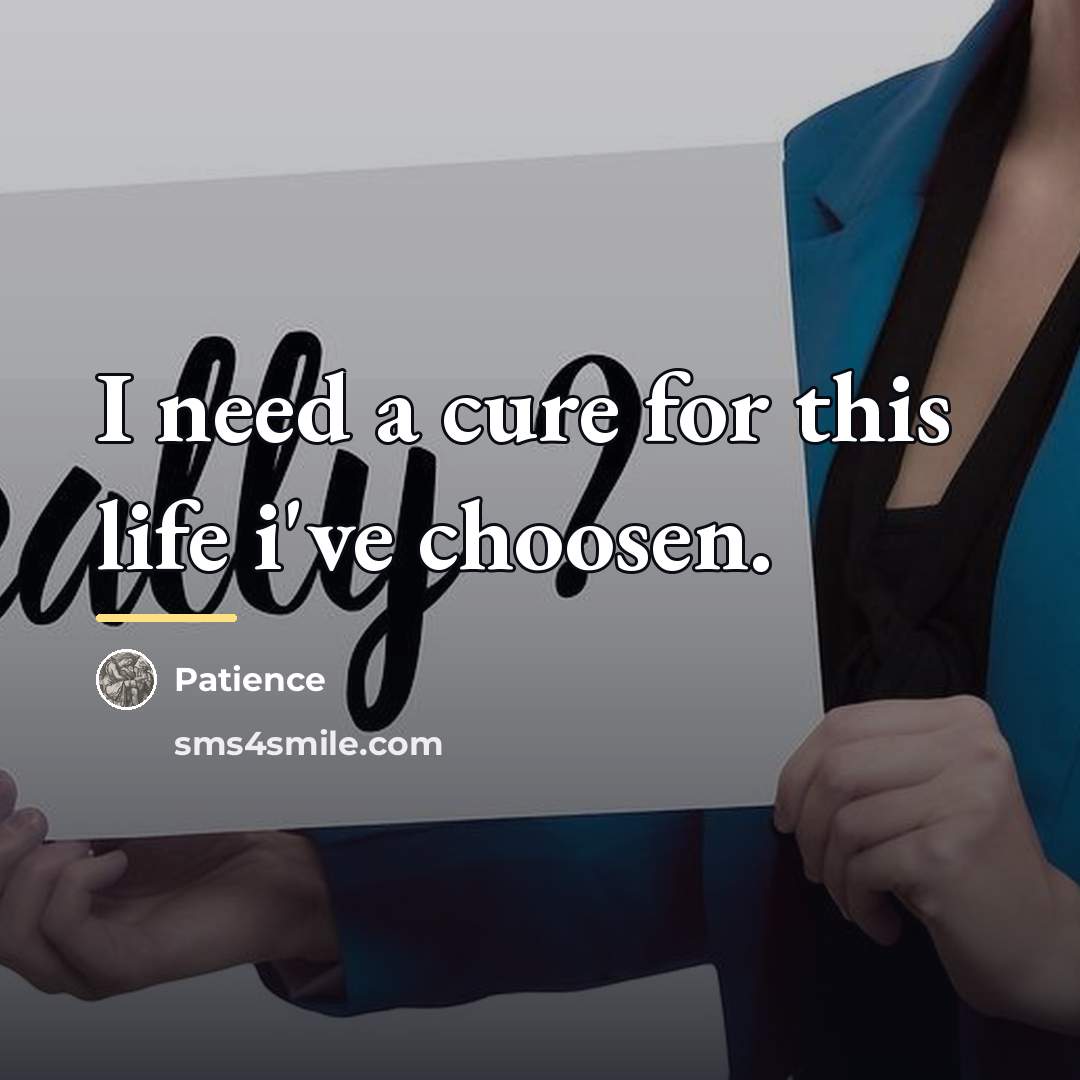 “I need a cure for this life i've choosen.…” quote by Patience