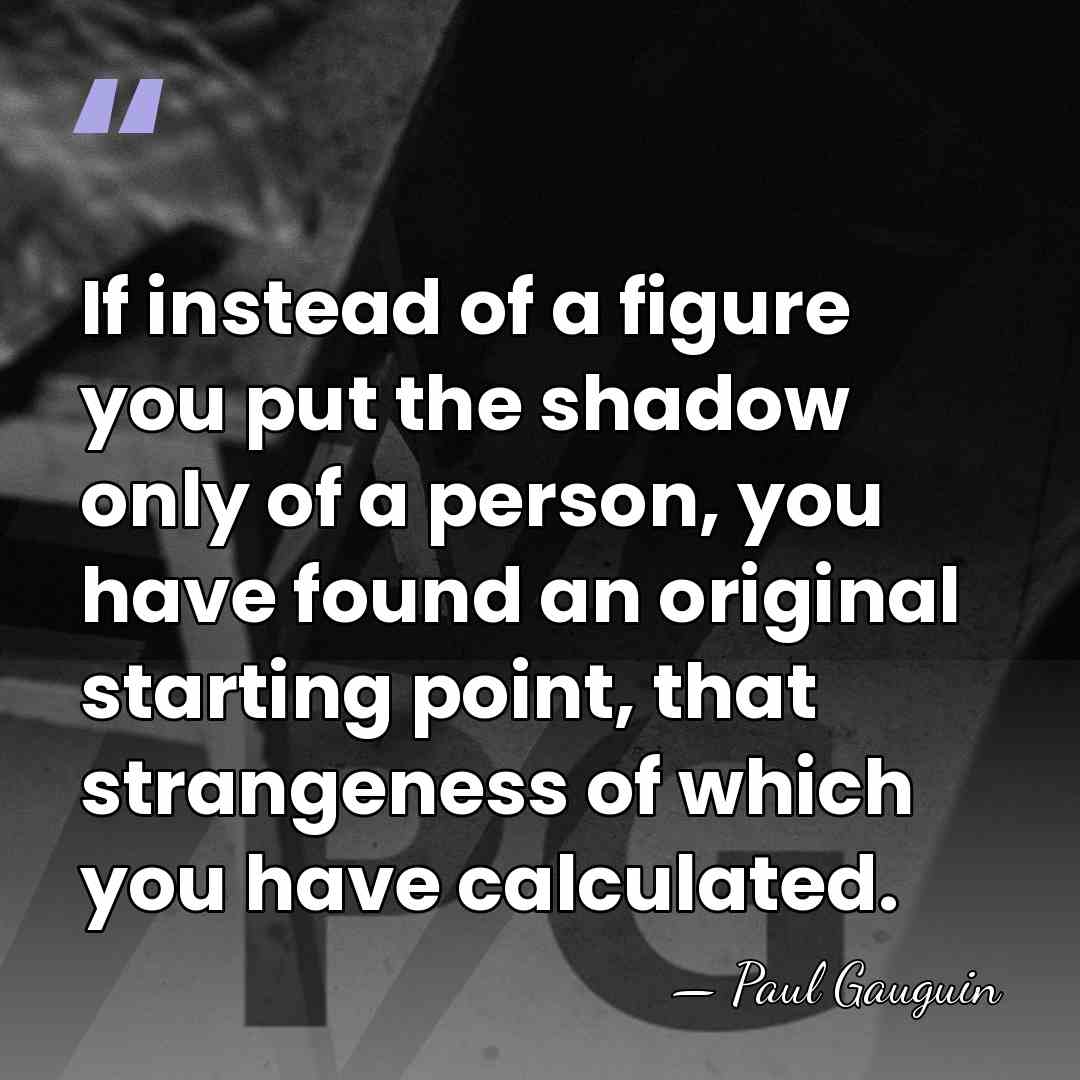 If instead of a figure you put the shadow only of a&hellip; - Paul Gauguin