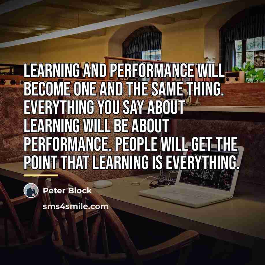 “Learning and performance will become one and the same thing.…” quote by Peter Block