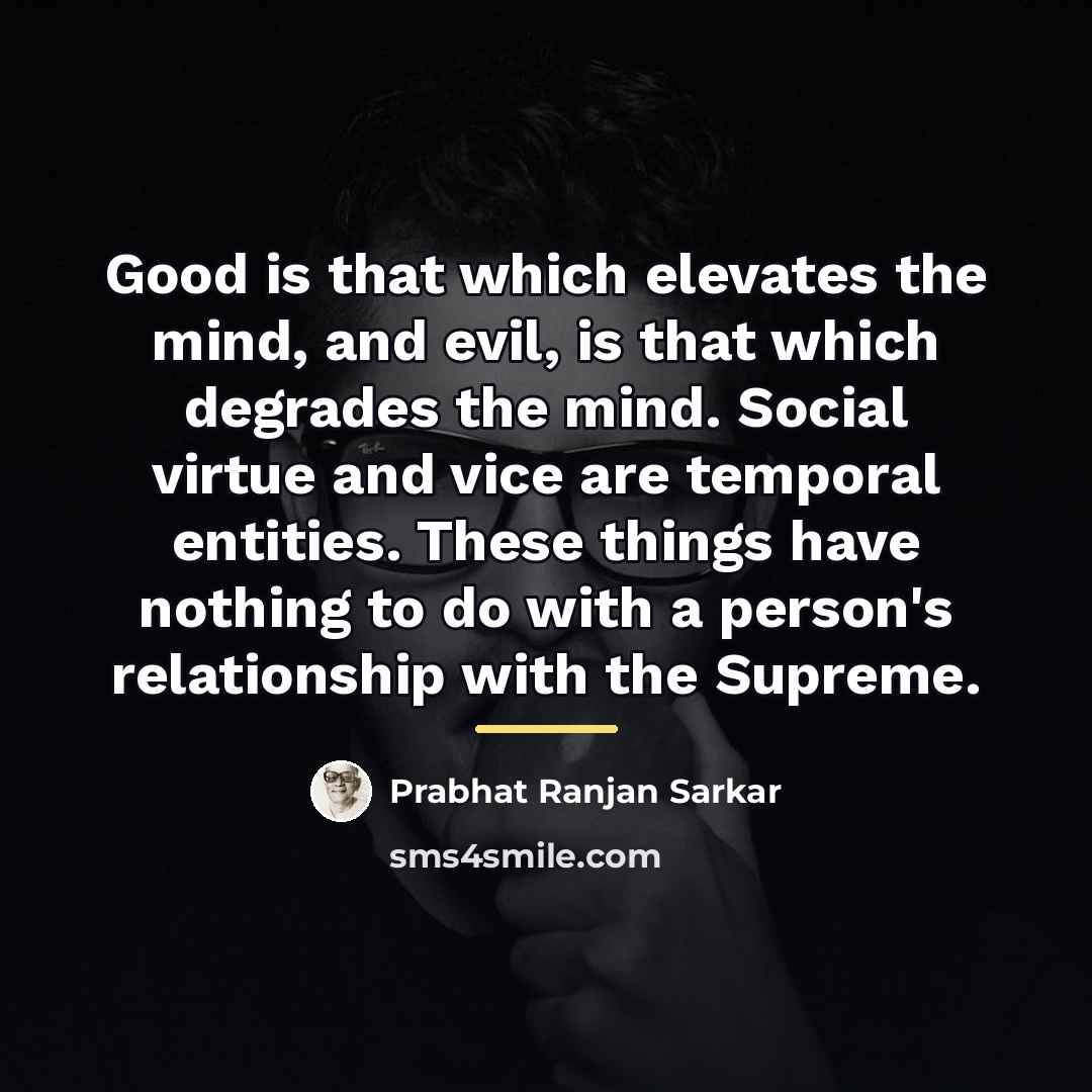 “Good is that which elevates the mind, and evil, is…” quote by Prabhat Ranjan Sarkar