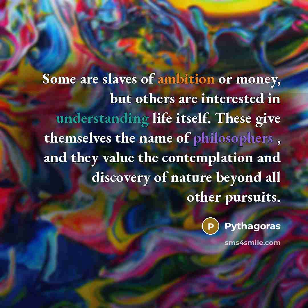 “Some are slaves of ambition or money, but others are…” quote by Pythagoras