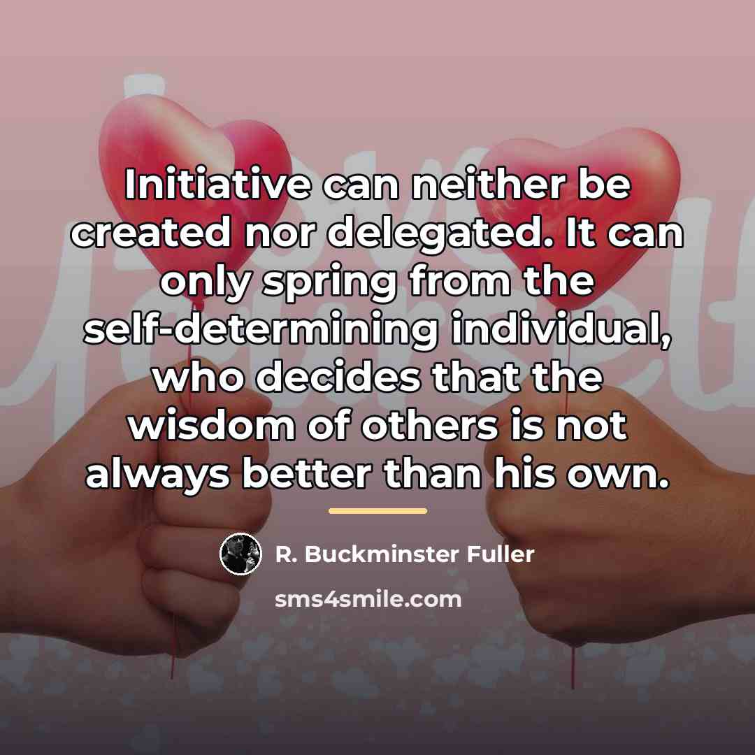 “Initiative can neither be created nor delegated. It can only…” quote by R. Buckminster Fuller