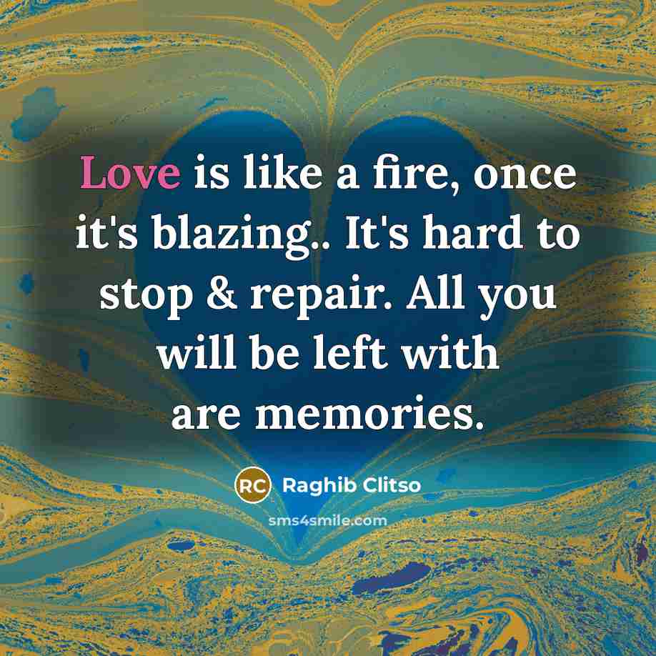“Love is like a fire, once it's blazing.. It's hard…” quote by Raghib Clitso