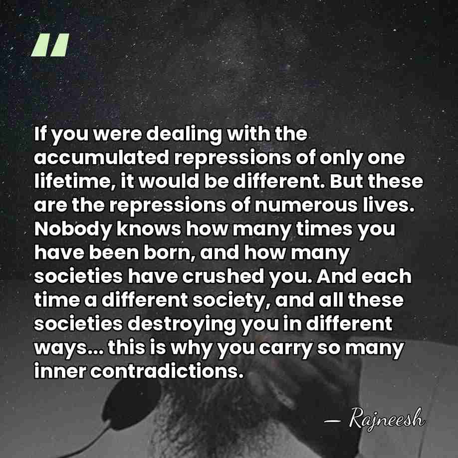 If you were dealing with the accumulated repressions of only one lifetime,&hellip; - Rajneesh