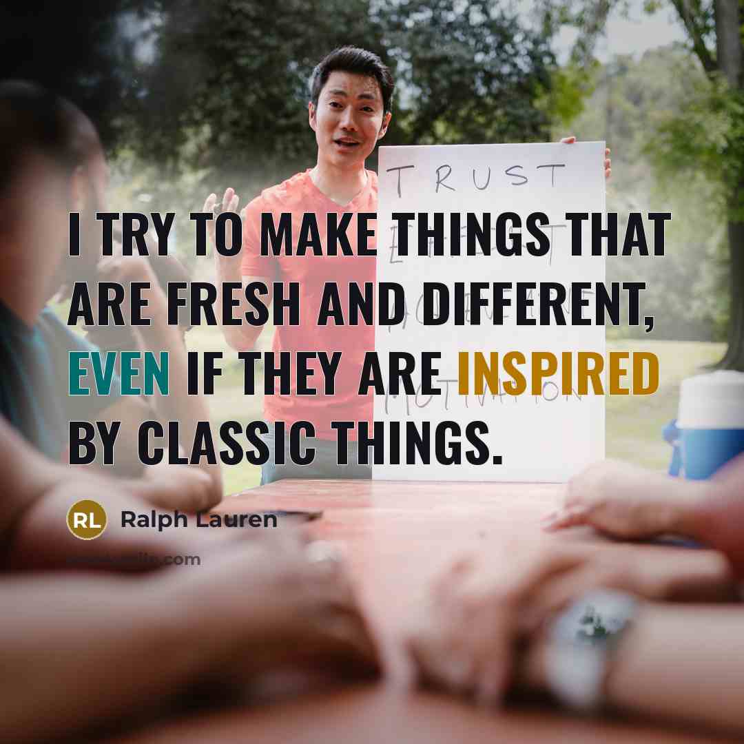 “I try to make things that are fresh and different,…” quote by Ralph Lauren