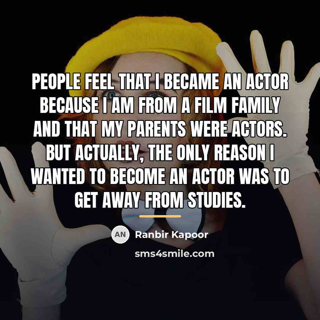 “People feel that I became an actor because I am…” quote by Ranbir Kapoor