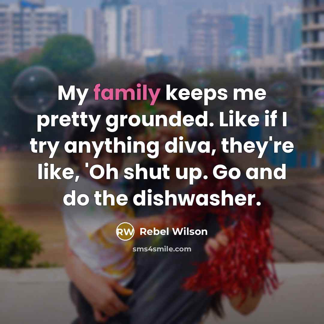 “My family keeps me pretty grounded. Like if I try…” quote by Rebel Wilson