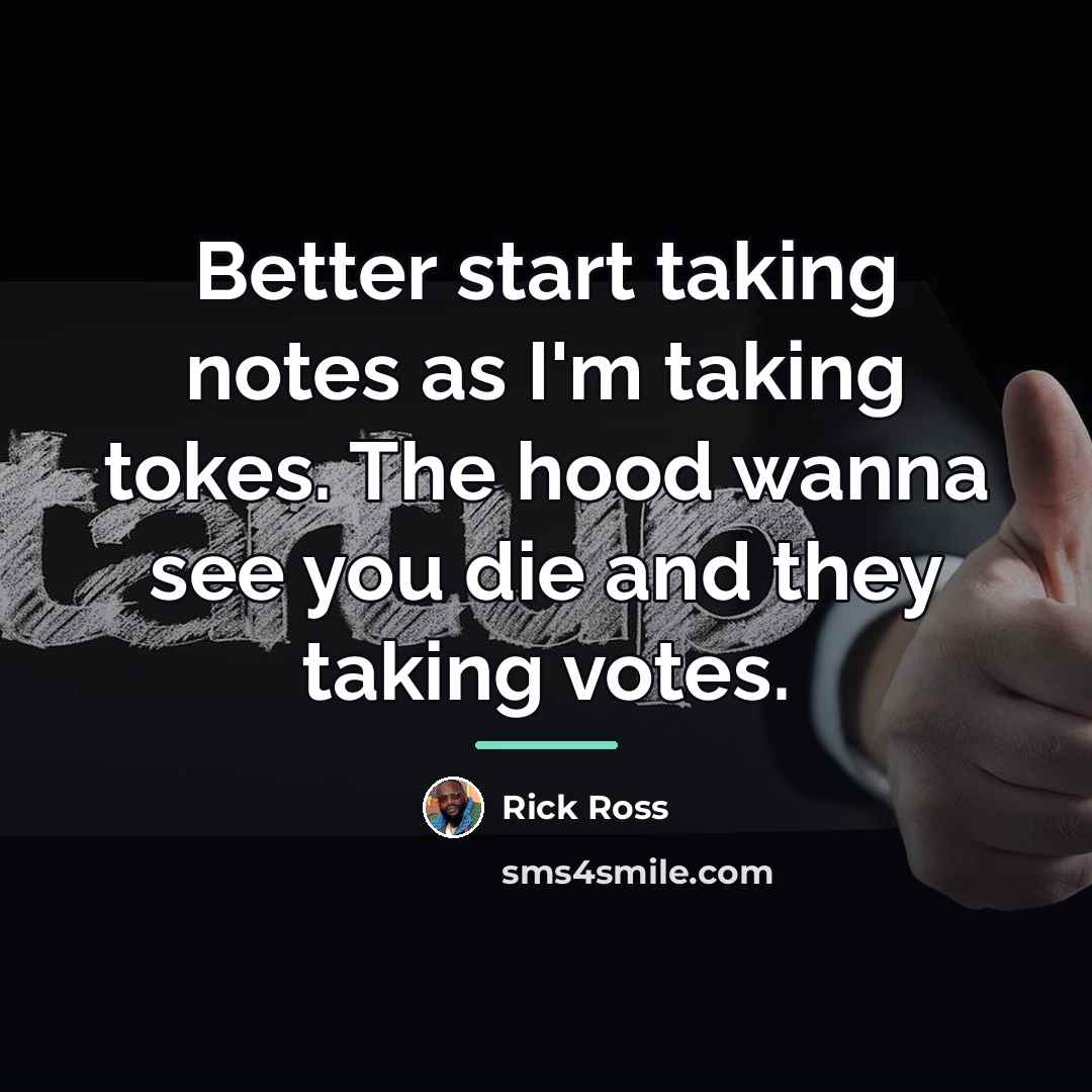 “Better start taking notes as I'm taking tokes. The hood…” quote by Rick Ross