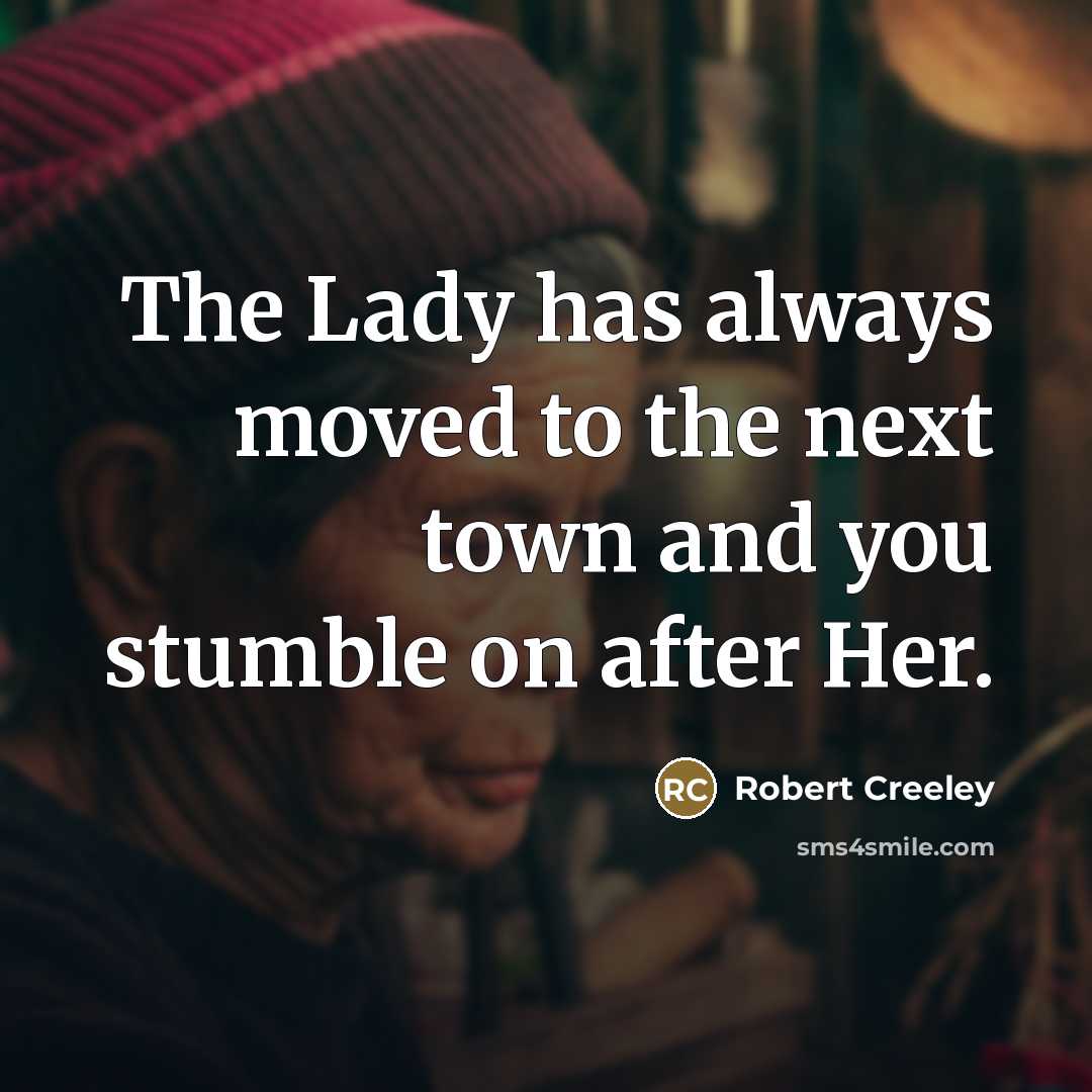 “The Lady has always moved to the next town and…” quote by Robert Creeley