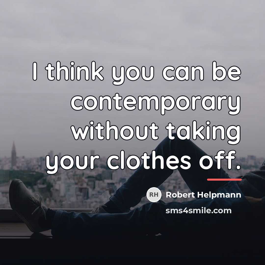 “I think you can be contemporary without taking your clothes…” quote by Robert Helpmann