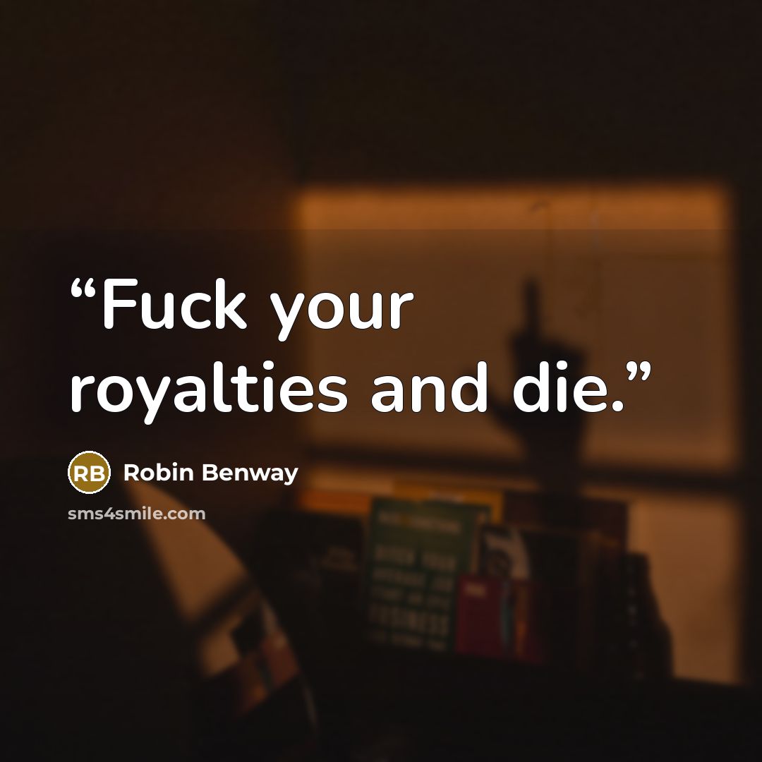 “Fuck your royalties and die.” quote by Robin Benway