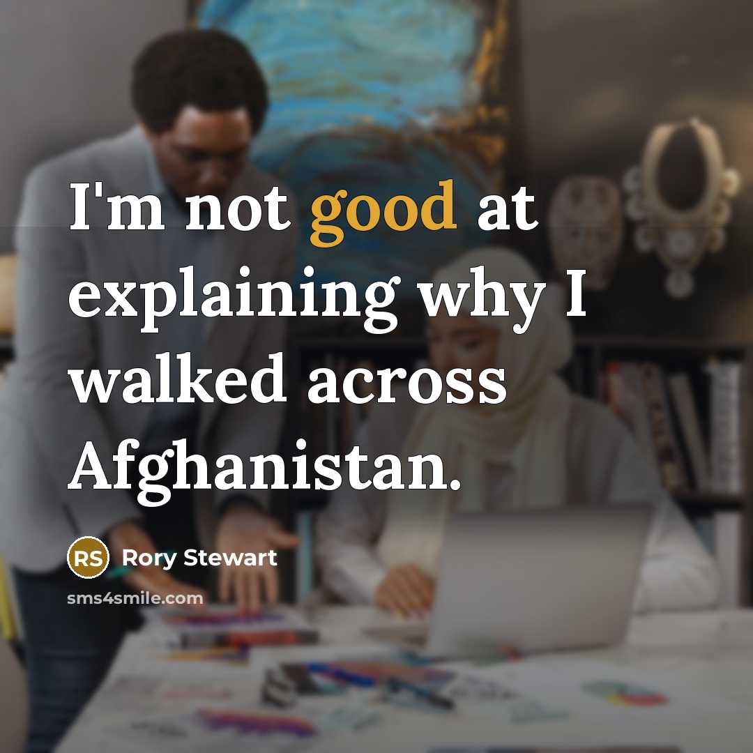 “I'm not good at explaining why I walked across Afghanistan.…” quote by Rory Stewart