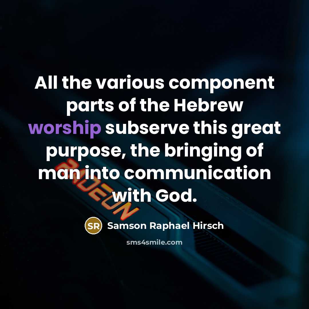 “All the various component parts of the Hebrew worship subserve…” quote by Samson Raphael Hirsch