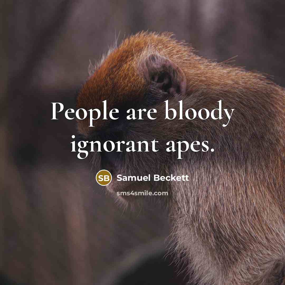 “People are bloody ignorant apes.…” quote by Samuel Beckett