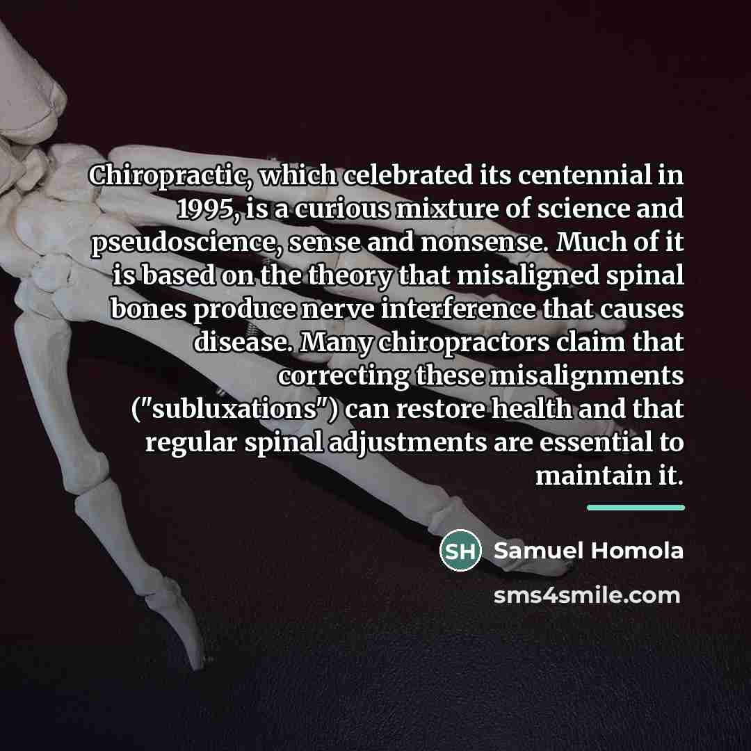 “Chiropractic, which celebrated its centennial in 1995, is a curious…” quote by Samuel Homola