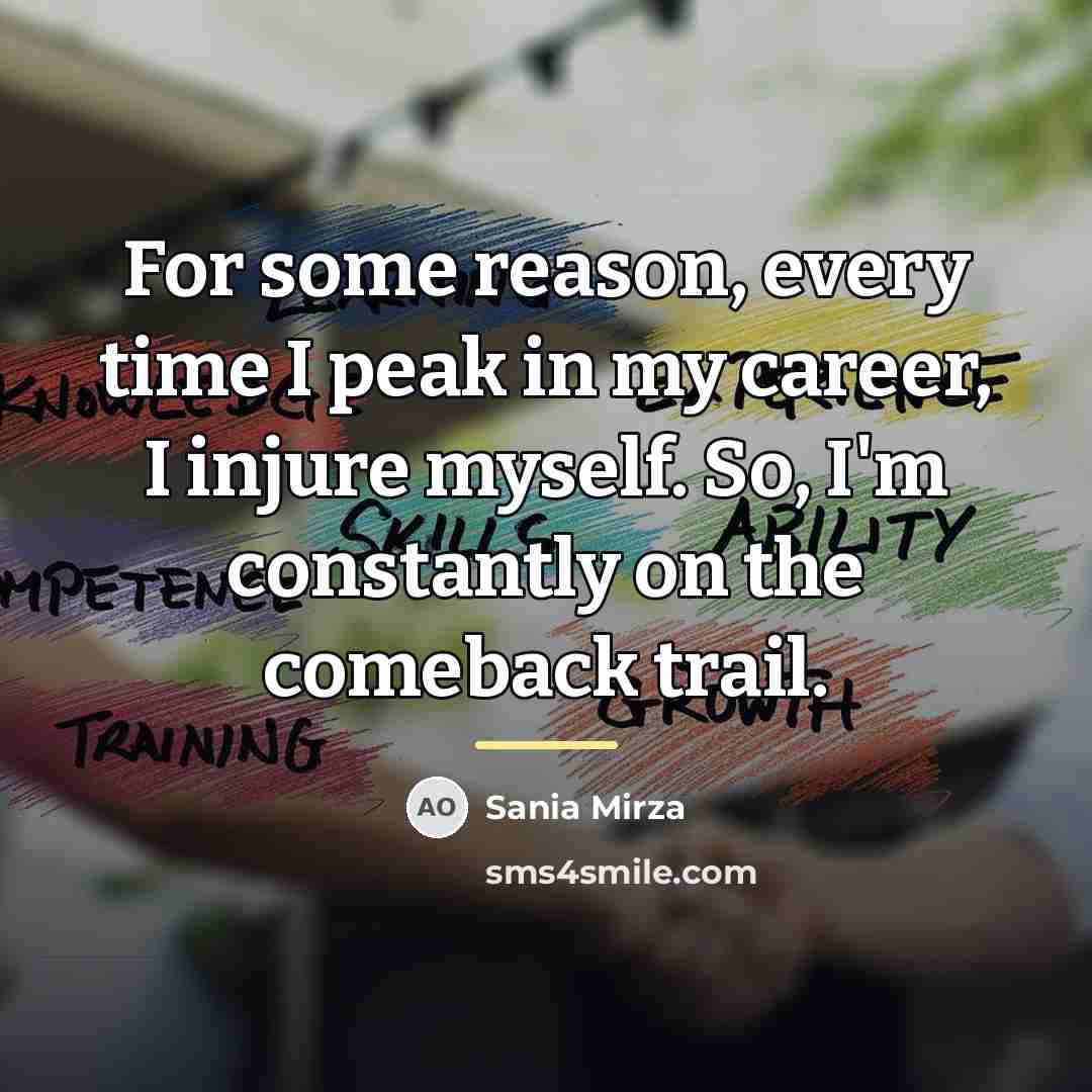 “For some reason, every time I peak in my career,…” quote by Sania Mirza