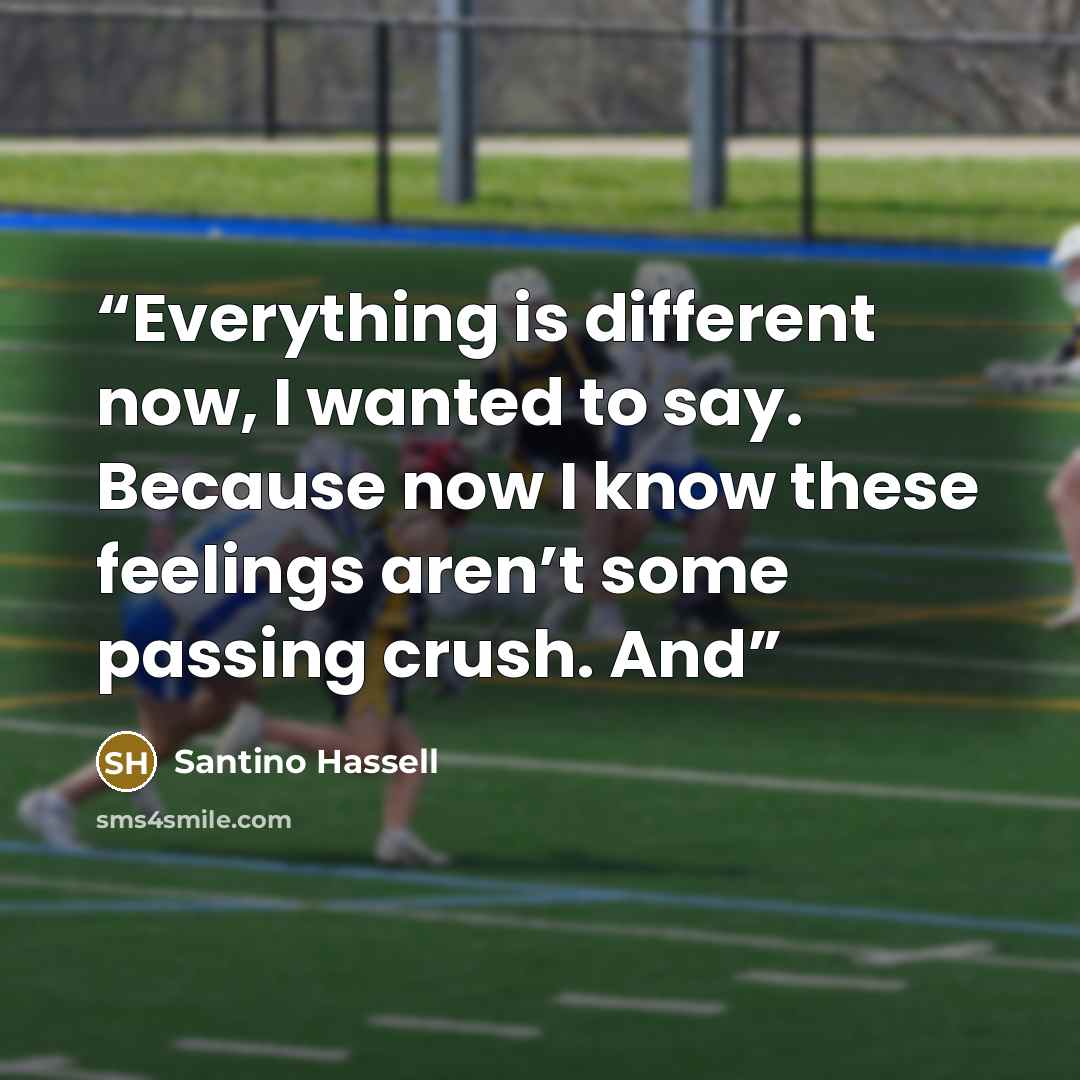 “Everything is different now, I wanted to say. Because now I know these feelings aren’t some passing crush. And” quote by Santino Hassell