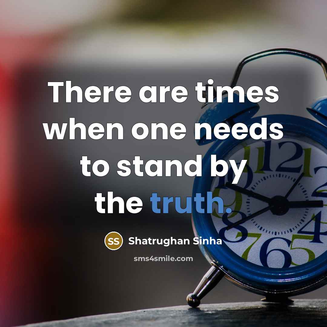 “There are times when one needs to stand by the…” quote by Shatrughan Sinha
