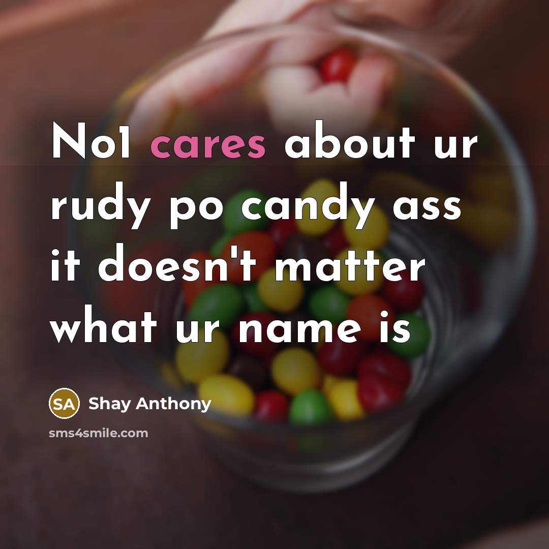 “No1 cares about ur rudy po candy ass it doesn't matter what ur name is” quote by Shay Anthony