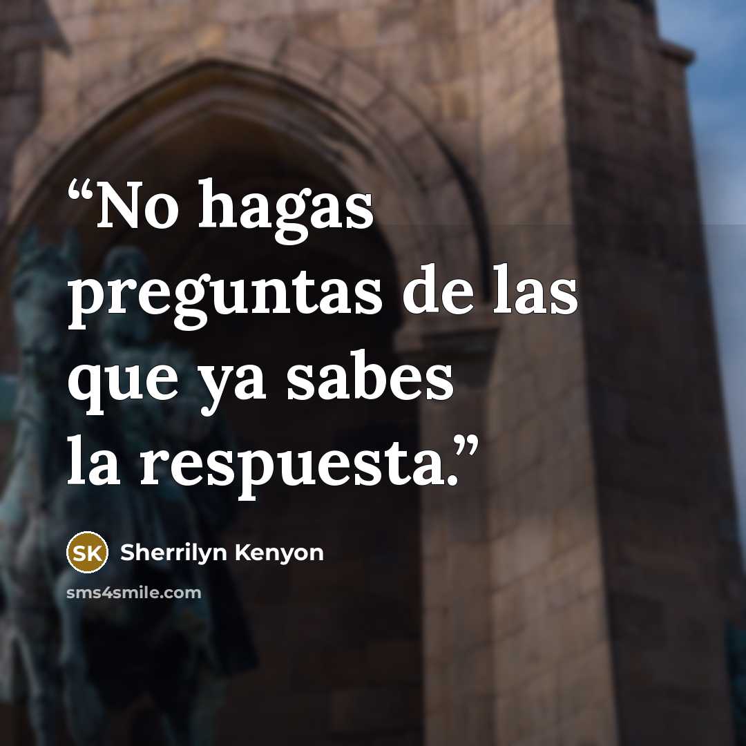 “No hagas preguntas de las que ya sabes la respuesta.” quote by Sherrilyn Kenyon