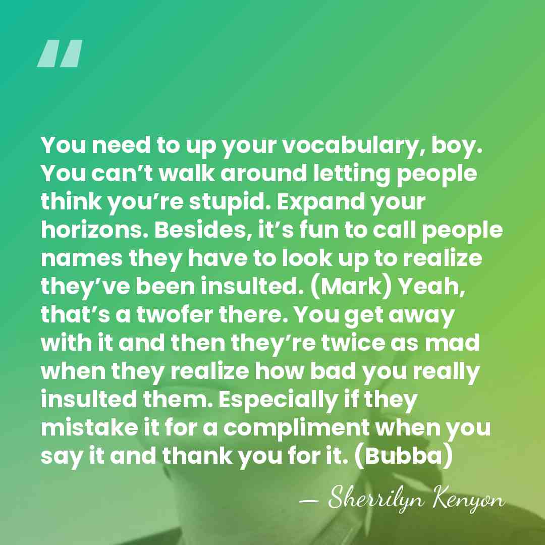 You need to up your vocabulary, boy. You can’t walk around letting&hellip; - Sherrilyn Kenyon