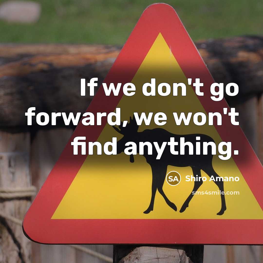 “If we don't go forward, we won't find anything.…” quote by Shiro Amano