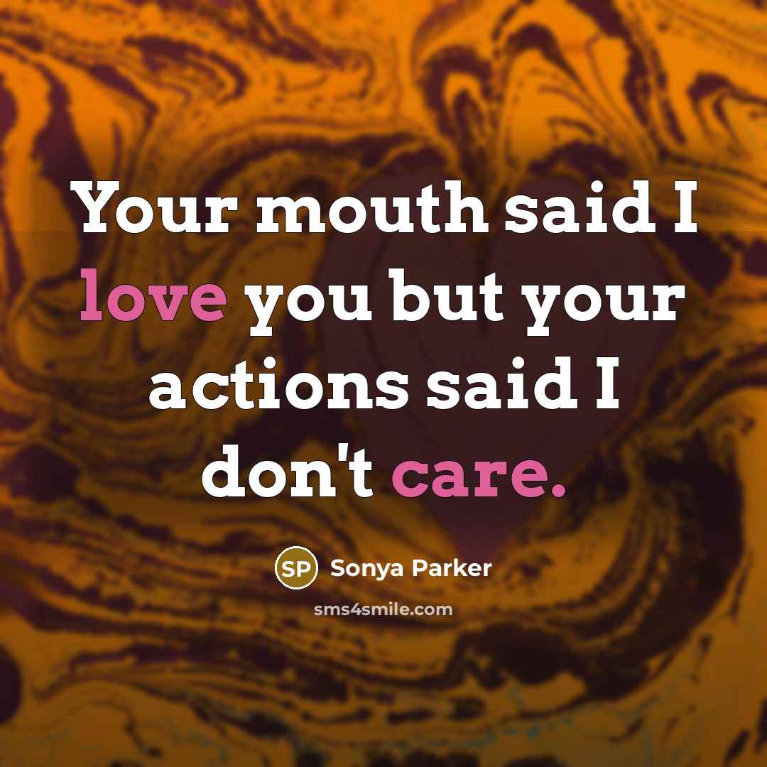 “Your mouth said I love you but your actions said…” quote by Sonya Parker