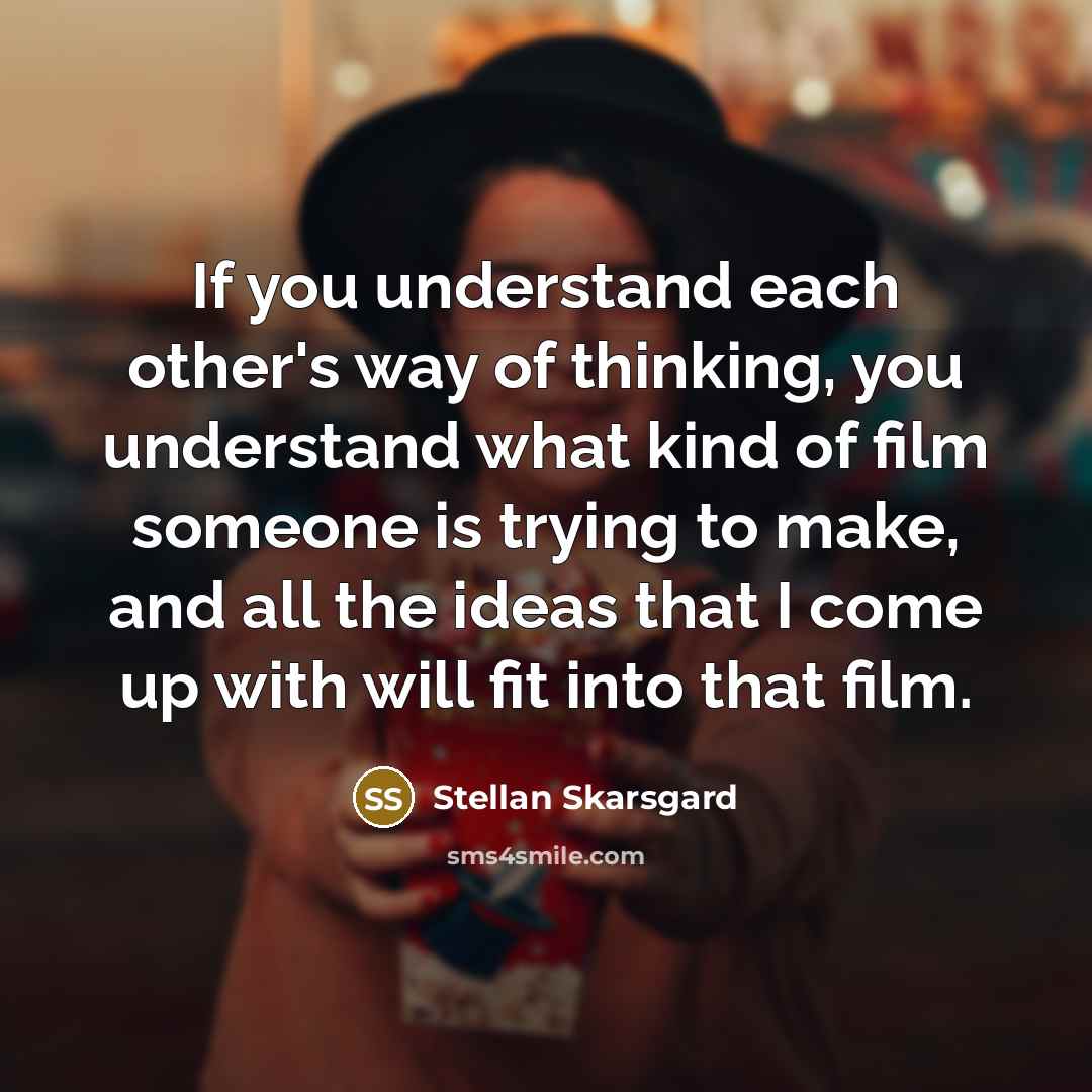 “If you understand each other's way of thinking, you understand…” quote by Stellan Skarsgard